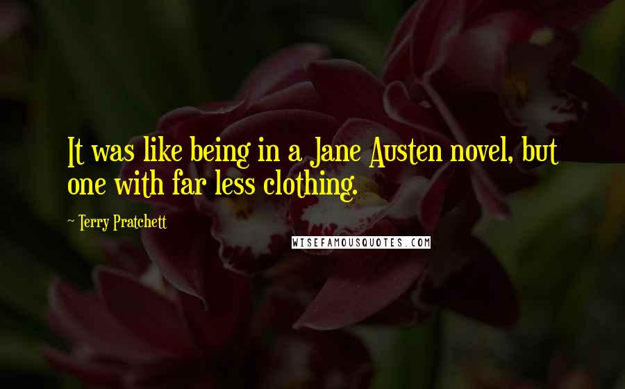 Terry Pratchett Quotes: It was like being in a Jane Austen novel, but one with far less clothing.