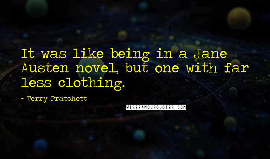 Terry Pratchett Quotes: It was like being in a Jane Austen novel, but one with far less clothing.