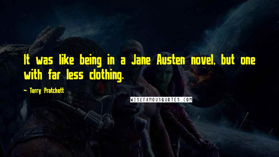 Terry Pratchett Quotes: It was like being in a Jane Austen novel, but one with far less clothing.