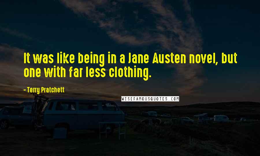 Terry Pratchett Quotes: It was like being in a Jane Austen novel, but one with far less clothing.