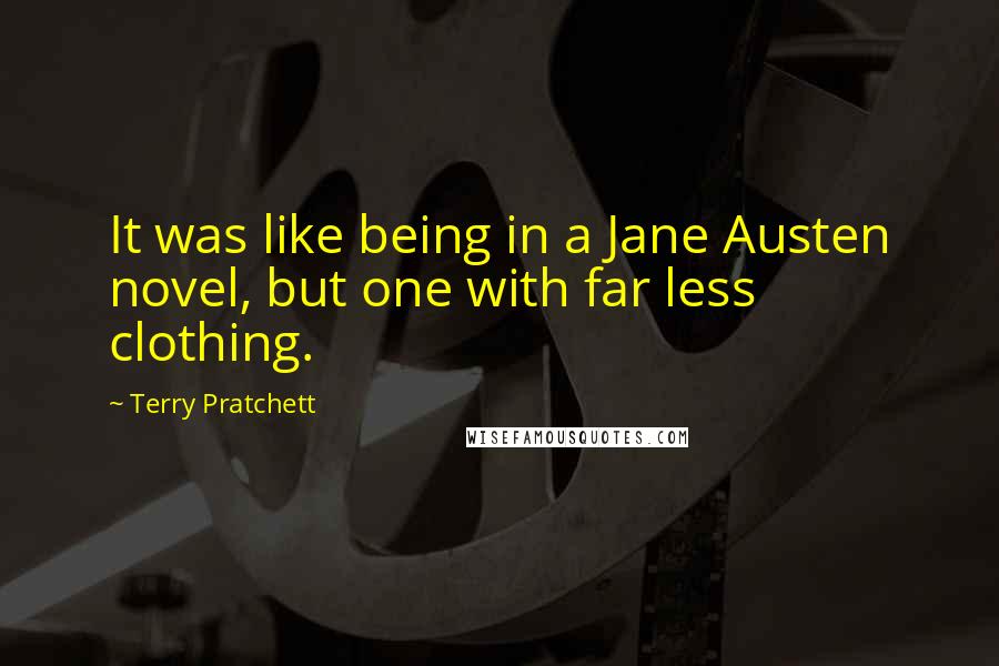 Terry Pratchett Quotes: It was like being in a Jane Austen novel, but one with far less clothing.