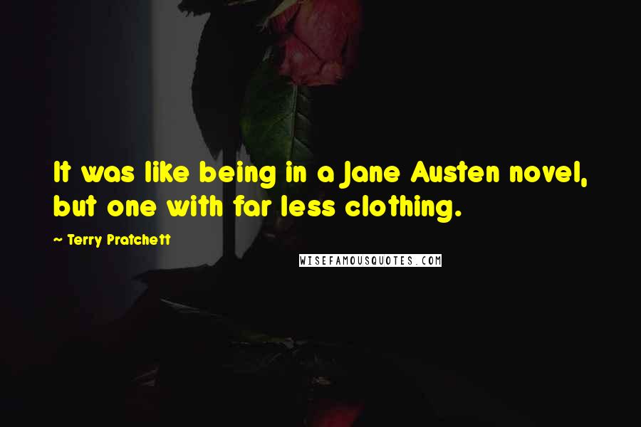 Terry Pratchett Quotes: It was like being in a Jane Austen novel, but one with far less clothing.