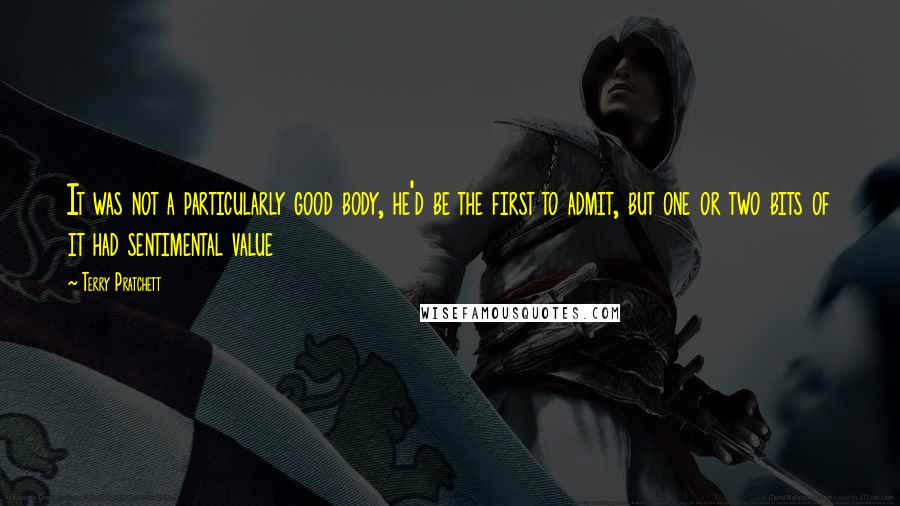 Terry Pratchett Quotes: It was not a particularly good body, he'd be the first to admit, but one or two bits of it had sentimental value