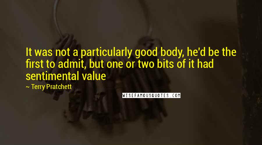 Terry Pratchett Quotes: It was not a particularly good body, he'd be the first to admit, but one or two bits of it had sentimental value