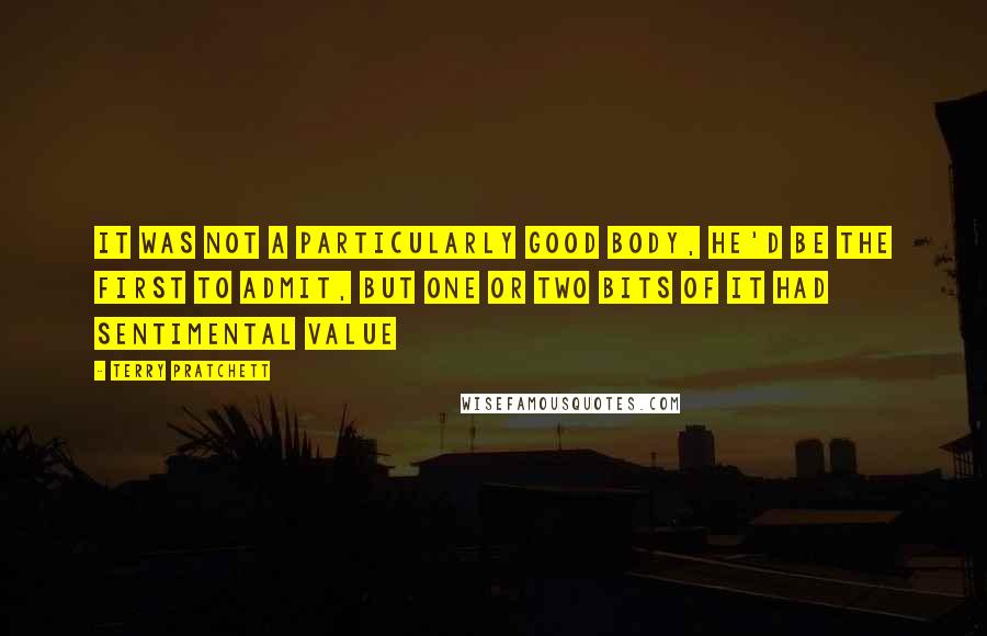 Terry Pratchett Quotes: It was not a particularly good body, he'd be the first to admit, but one or two bits of it had sentimental value