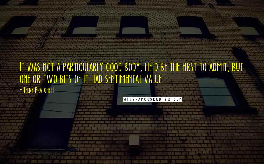 Terry Pratchett Quotes: It was not a particularly good body, he'd be the first to admit, but one or two bits of it had sentimental value