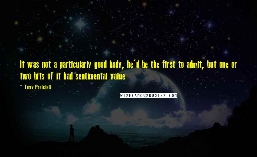 Terry Pratchett Quotes: It was not a particularly good body, he'd be the first to admit, but one or two bits of it had sentimental value