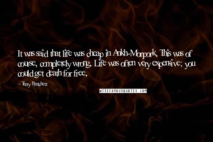 Terry Pratchett Quotes: It was said that life was cheap in Ankh-Morpork. This was of course, completely wrong. Life was often very expensive; you could get death for free.