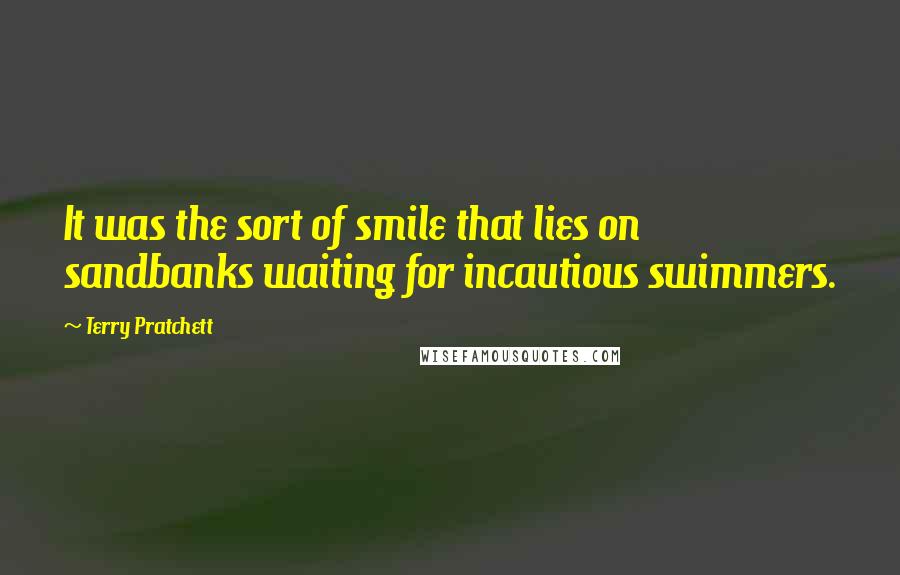 Terry Pratchett Quotes: It was the sort of smile that lies on sandbanks waiting for incautious swimmers.