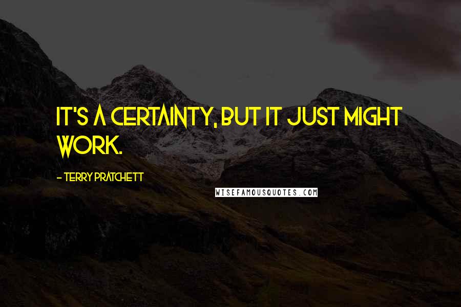 Terry Pratchett Quotes: It's a certainty, but it just might work.