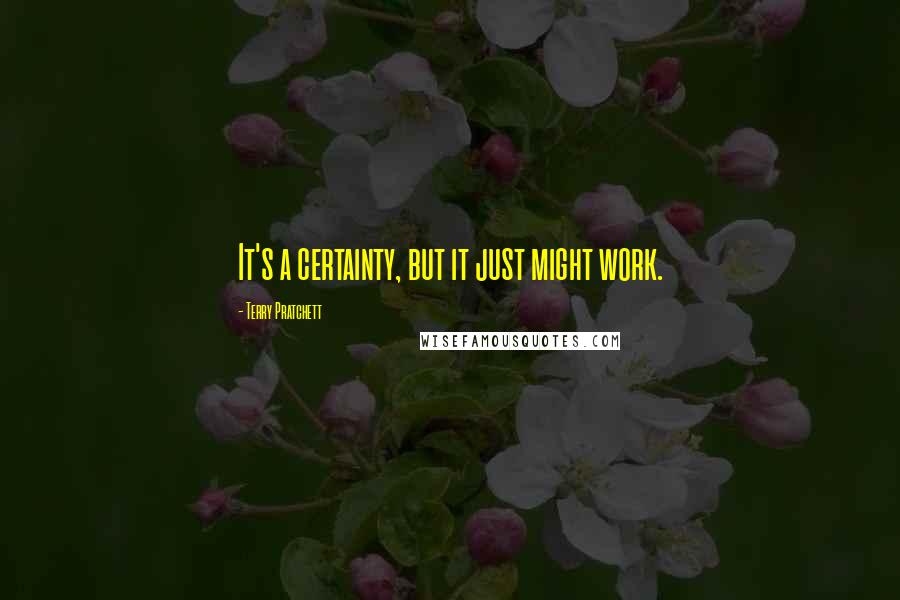 Terry Pratchett Quotes: It's a certainty, but it just might work.