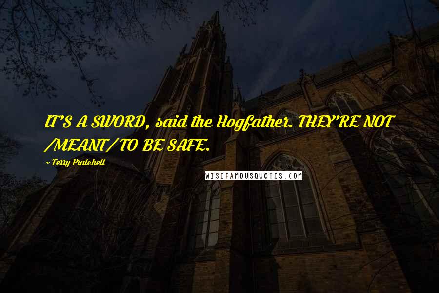 Terry Pratchett Quotes: IT'S A SWORD, said the Hogfather. THEY'RE NOT /MEANT/ TO BE SAFE.