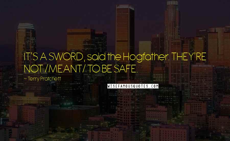 Terry Pratchett Quotes: IT'S A SWORD, said the Hogfather. THEY'RE NOT /MEANT/ TO BE SAFE.
