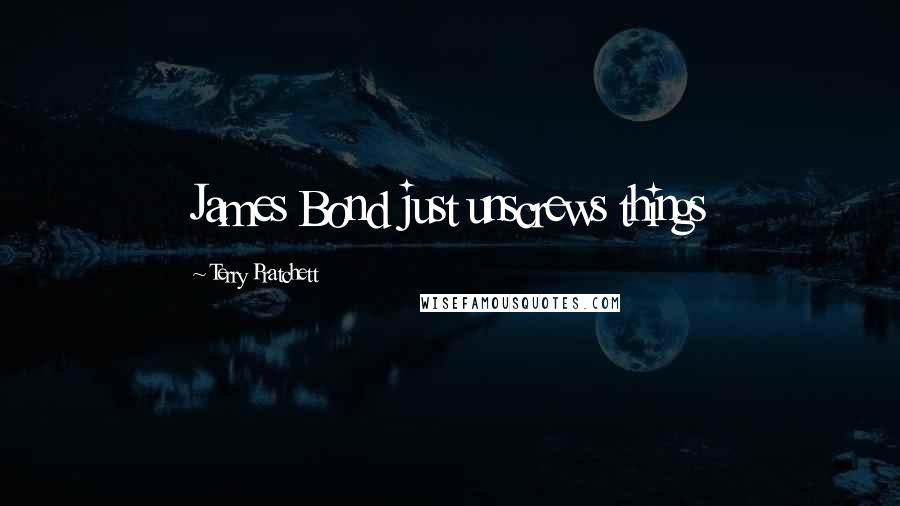 Terry Pratchett Quotes: James Bond just unscrews things