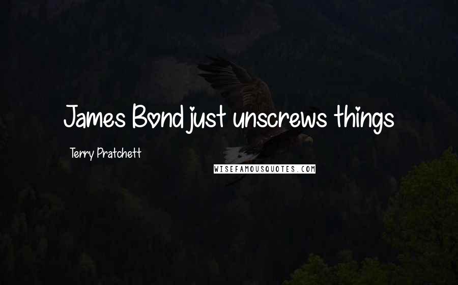 Terry Pratchett Quotes: James Bond just unscrews things