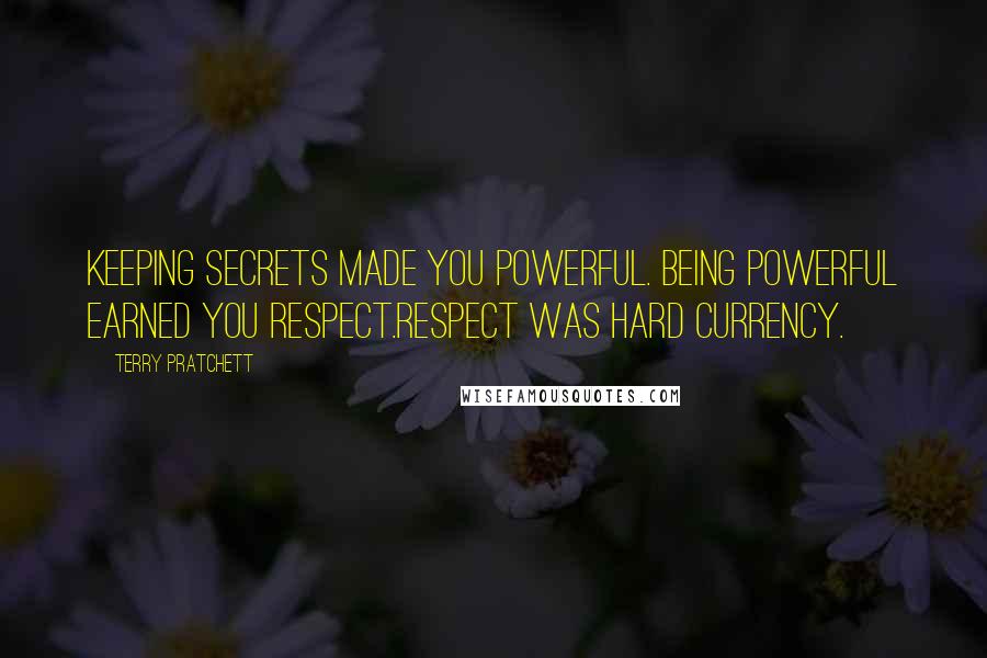 Terry Pratchett Quotes: Keeping secrets made you powerful. Being powerful earned you respect.Respect was hard currency.