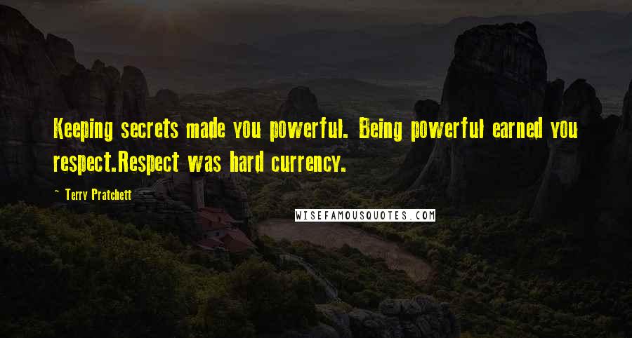 Terry Pratchett Quotes: Keeping secrets made you powerful. Being powerful earned you respect.Respect was hard currency.