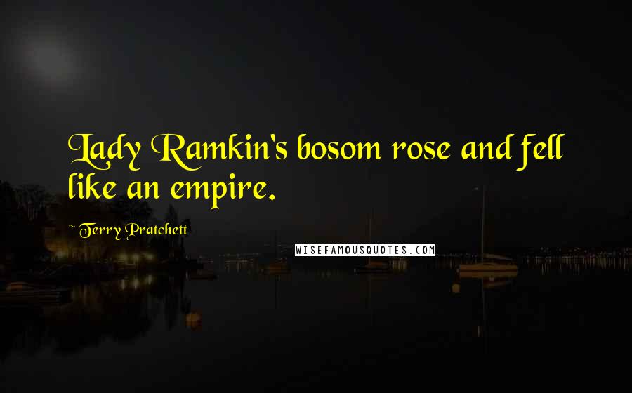 Terry Pratchett Quotes: Lady Ramkin's bosom rose and fell like an empire.