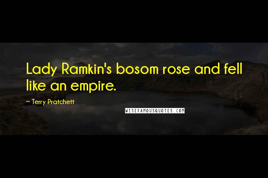 Terry Pratchett Quotes: Lady Ramkin's bosom rose and fell like an empire.