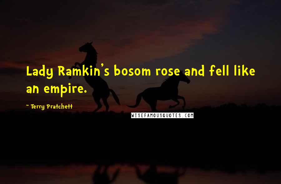 Terry Pratchett Quotes: Lady Ramkin's bosom rose and fell like an empire.