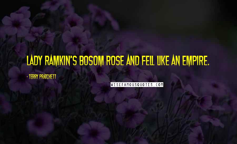 Terry Pratchett Quotes: Lady Ramkin's bosom rose and fell like an empire.