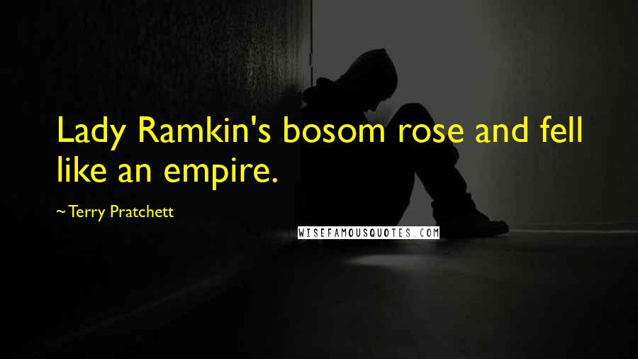 Terry Pratchett Quotes: Lady Ramkin's bosom rose and fell like an empire.