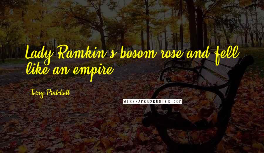 Terry Pratchett Quotes: Lady Ramkin's bosom rose and fell like an empire.