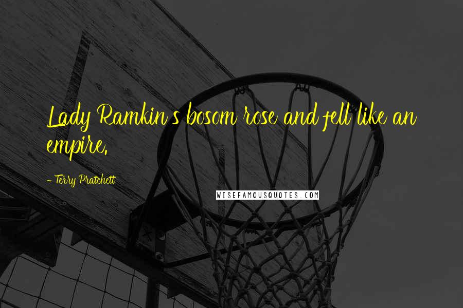 Terry Pratchett Quotes: Lady Ramkin's bosom rose and fell like an empire.