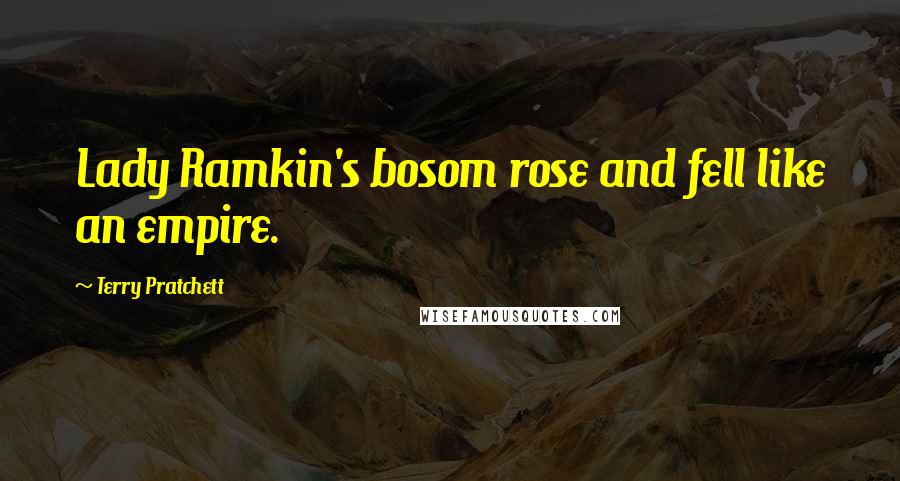 Terry Pratchett Quotes: Lady Ramkin's bosom rose and fell like an empire.