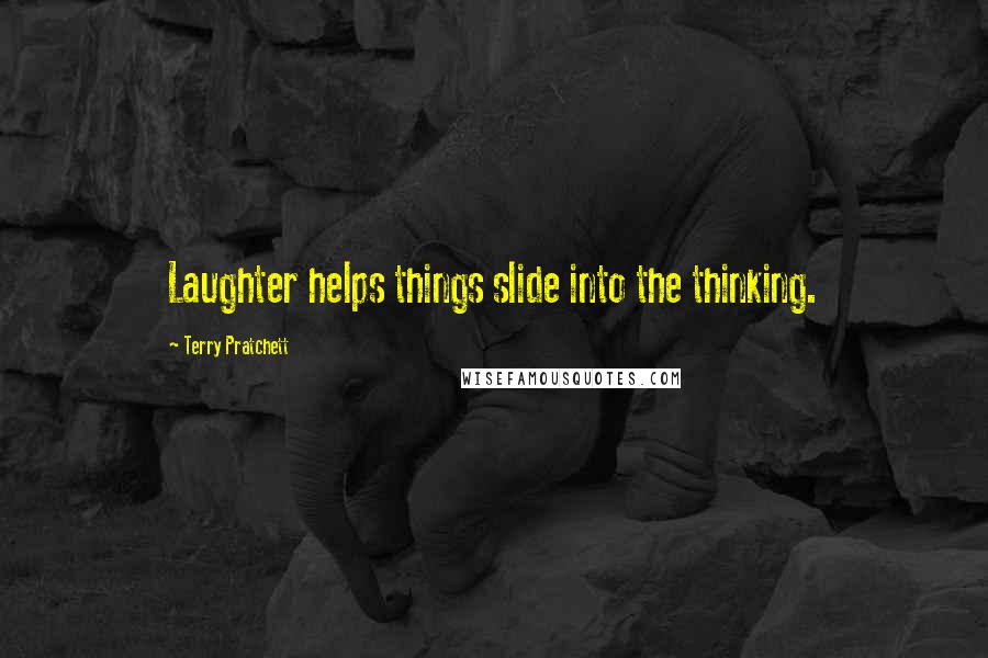 Terry Pratchett Quotes: Laughter helps things slide into the thinking.