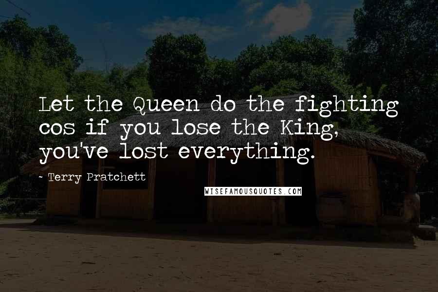 Terry Pratchett Quotes: Let the Queen do the fighting cos if you lose the King, you've lost everything.