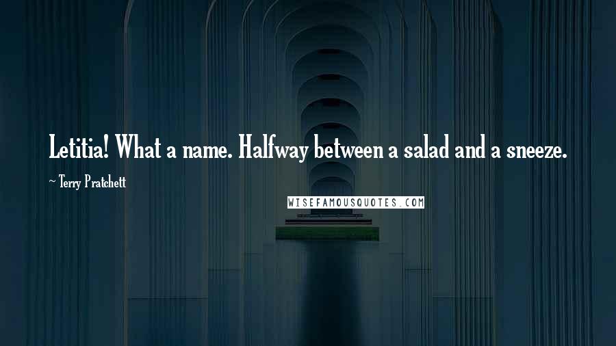 Terry Pratchett Quotes: Letitia! What a name. Halfway between a salad and a sneeze.