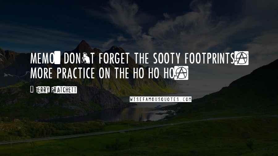 Terry Pratchett Quotes: MEMO: DON'T FORGET THE SOOTY FOOTPRINTS. MORE PRACTICE ON THE HO HO HO.