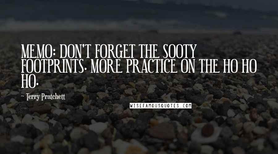 Terry Pratchett Quotes: MEMO: DON'T FORGET THE SOOTY FOOTPRINTS. MORE PRACTICE ON THE HO HO HO.