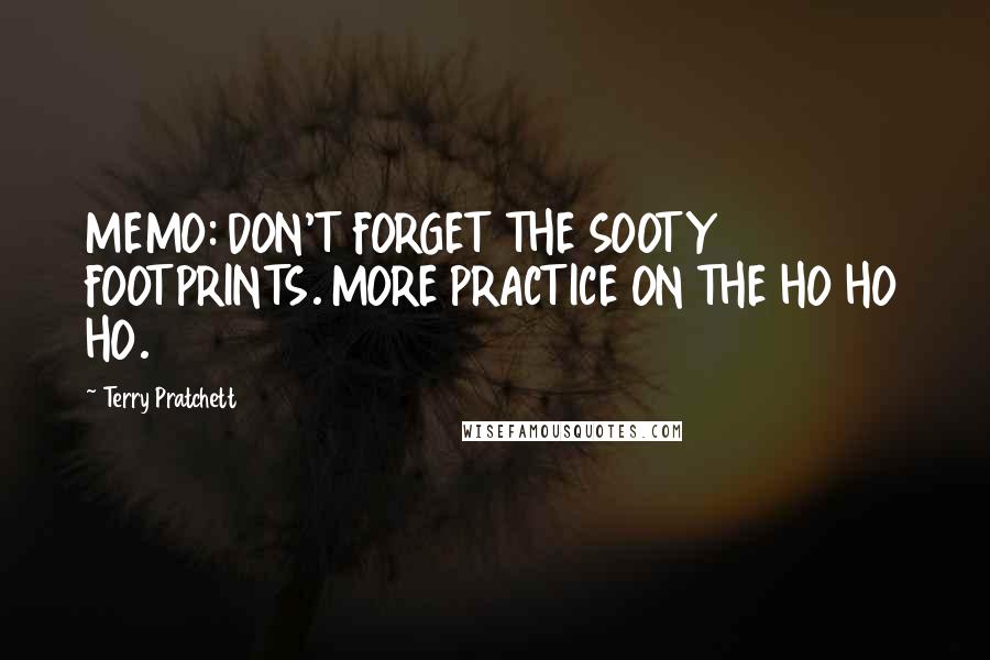 Terry Pratchett Quotes: MEMO: DON'T FORGET THE SOOTY FOOTPRINTS. MORE PRACTICE ON THE HO HO HO.