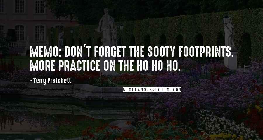 Terry Pratchett Quotes: MEMO: DON'T FORGET THE SOOTY FOOTPRINTS. MORE PRACTICE ON THE HO HO HO.