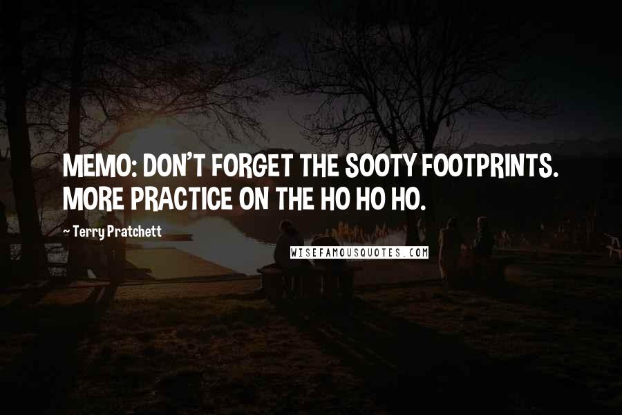 Terry Pratchett Quotes: MEMO: DON'T FORGET THE SOOTY FOOTPRINTS. MORE PRACTICE ON THE HO HO HO.