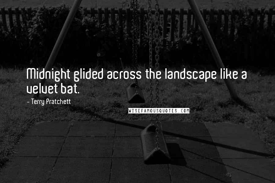 Terry Pratchett Quotes: Midnight glided across the landscape like a velvet bat.