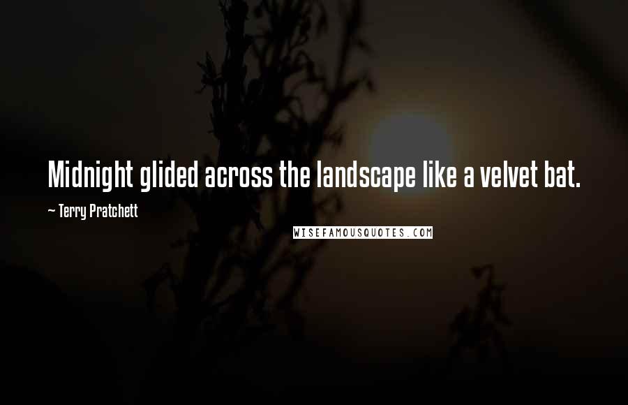 Terry Pratchett Quotes: Midnight glided across the landscape like a velvet bat.