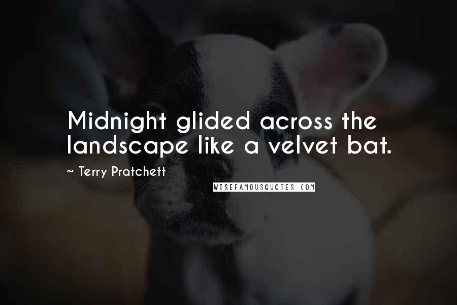 Terry Pratchett Quotes: Midnight glided across the landscape like a velvet bat.