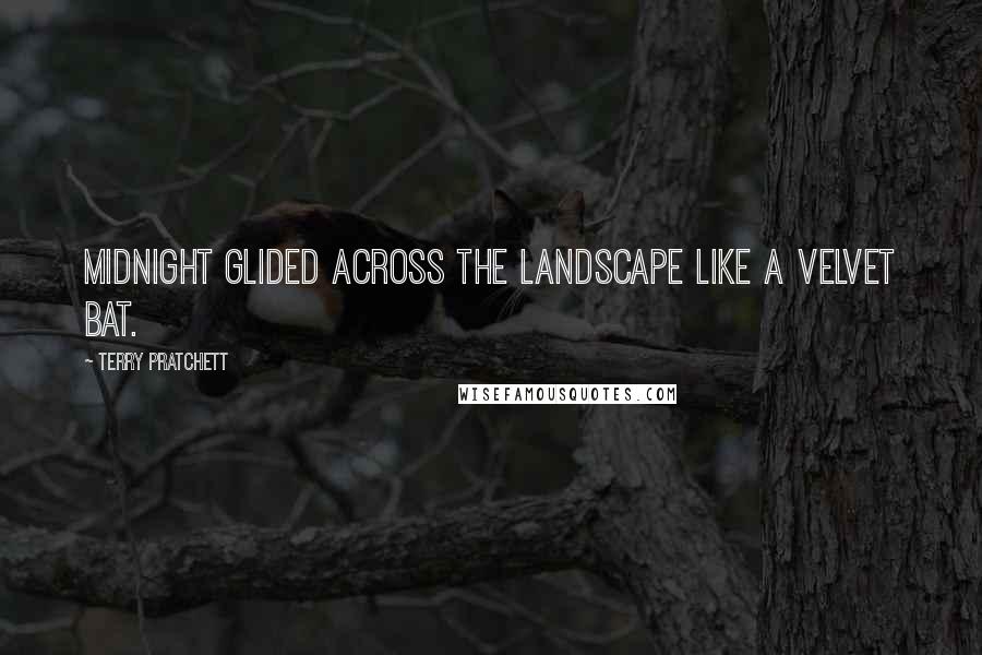 Terry Pratchett Quotes: Midnight glided across the landscape like a velvet bat.