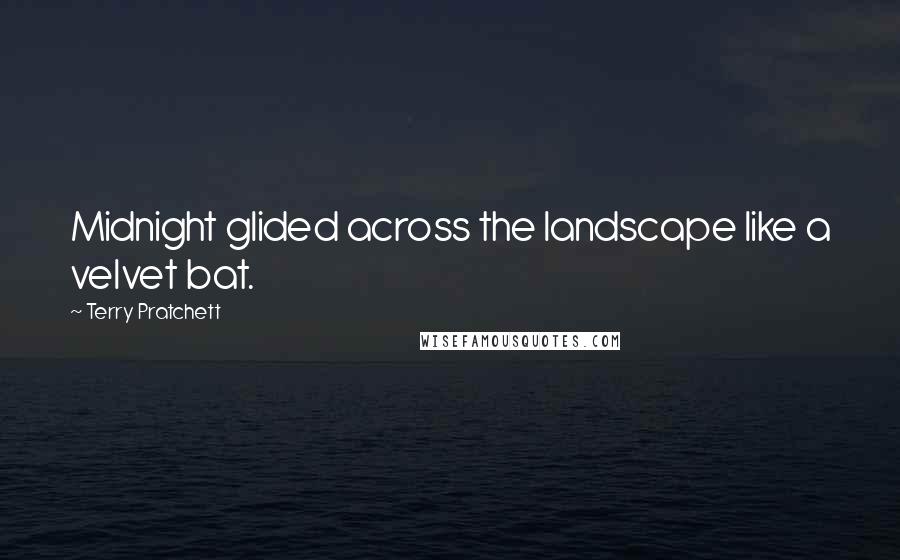 Terry Pratchett Quotes: Midnight glided across the landscape like a velvet bat.
