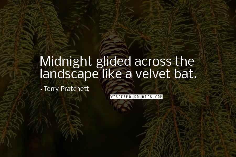 Terry Pratchett Quotes: Midnight glided across the landscape like a velvet bat.