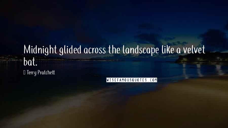 Terry Pratchett Quotes: Midnight glided across the landscape like a velvet bat.