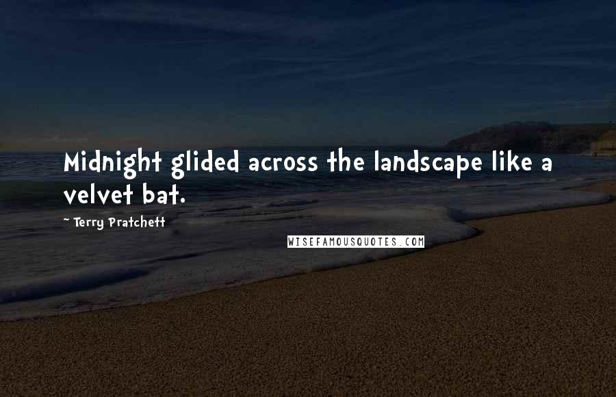 Terry Pratchett Quotes: Midnight glided across the landscape like a velvet bat.