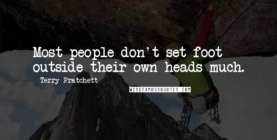 Terry Pratchett Quotes: Most people don't set foot outside their own heads much.