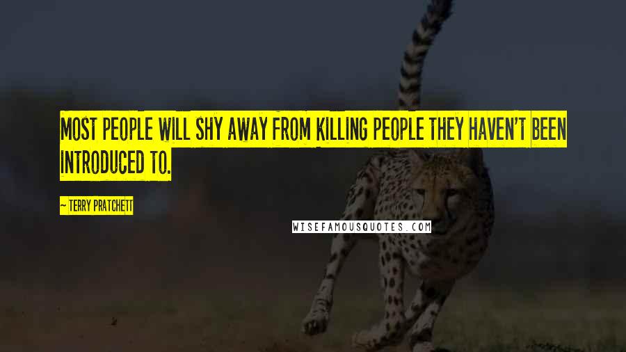 Terry Pratchett Quotes: Most people will shy away from killing people they haven't been introduced to.