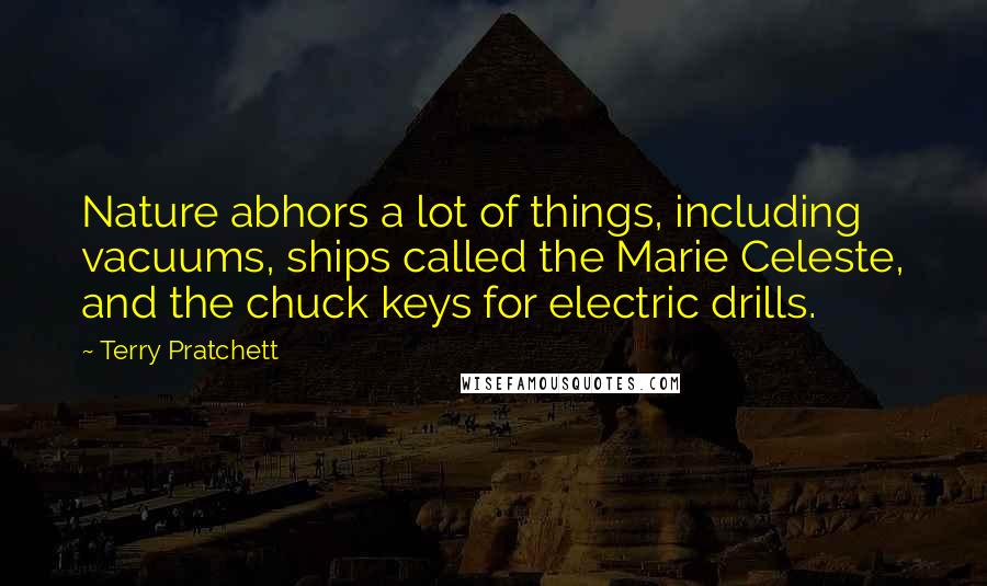 Terry Pratchett Quotes: Nature abhors a lot of things, including vacuums, ships called the Marie Celeste, and the chuck keys for electric drills.