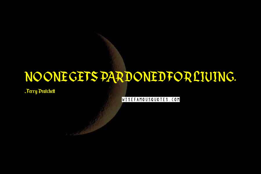 Terry Pratchett Quotes: NO ONE GETS PARDONED FOR LIVING.