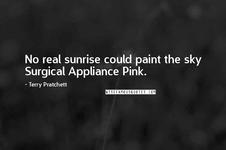 Terry Pratchett Quotes: No real sunrise could paint the sky Surgical Appliance Pink.